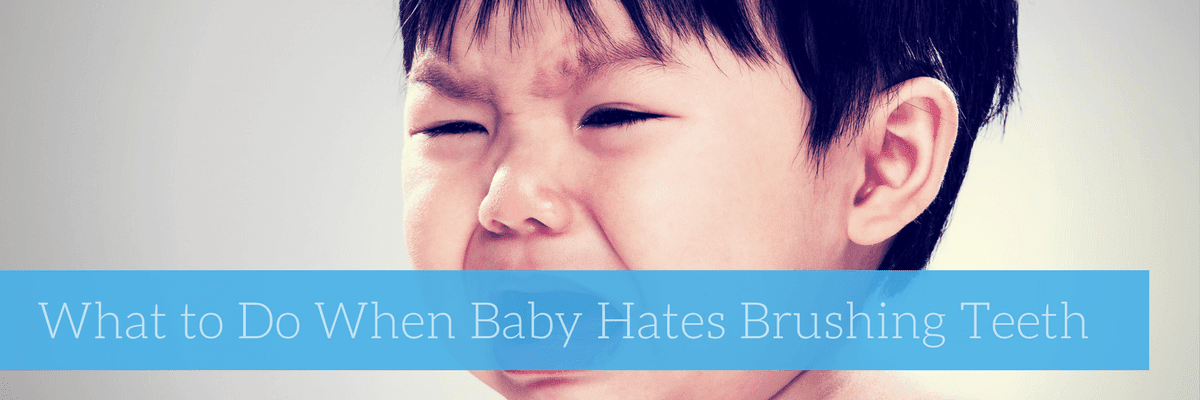 what to do when baby hates brushing teeth